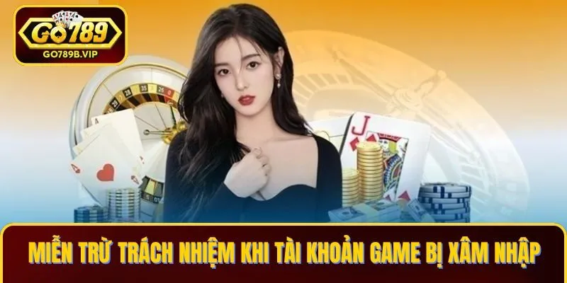 Miễn trừ trách nhiệm khi tài khoản game bị xâm nhập Miễn trừ trách nhiệm khi tài khoản game bị xâm nhập