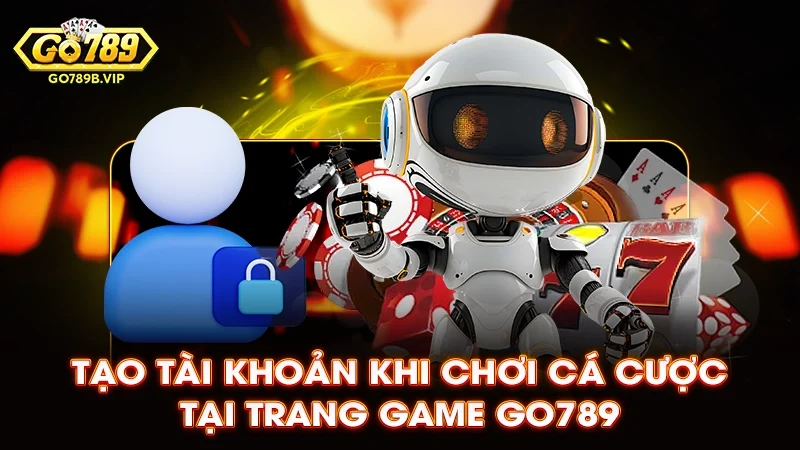 Tạo tài khoản khi chơi cá cược tại trang game Go789 Tạo tài khoản khi chơi cá cược tại trang game Go789